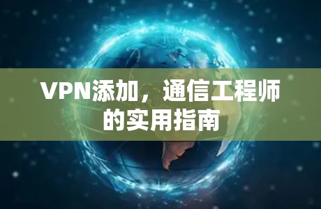 VPN添加，通信工程师的实用指南