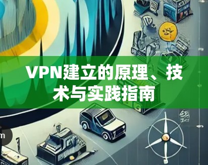 VPN建立的原理、技术与实践指南