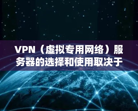 VPN（虚拟专用网络）服务器的选择和使用取决于你的具体需求，例如隐私保护、绕过地理限制、企业远程办公等。以下是关于VPN服务器的关键信息