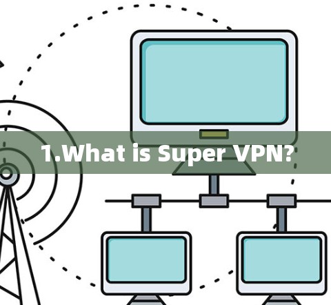 1.What is Super VPN?